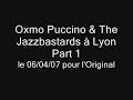 oxmo puccino & the jazzbastards � lyon part 1
- o� est billie ?
- j'ai mal au mic
- au lipopette bar
- quoi qu'il en soit
- perdre et gagner
le 06/04/07 pour le festival l'original
