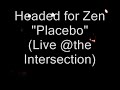 Headed for Zen: Placebo (live @the Intersection)