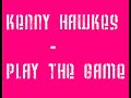 kenny hawkes - play the game kenny hawkes - play the game