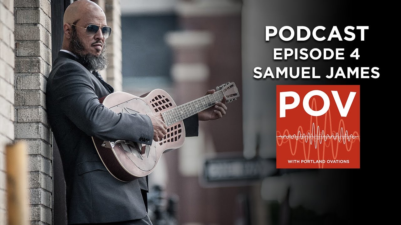 POV - Portland Ovations Podcast - Episode 4 - Samuel James