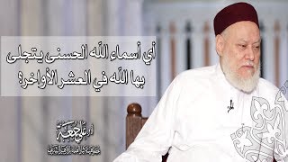 أي أسماء الله الحسنى يتجلى بها الله في العشر الأواخر؟ أ.د علي جمعة