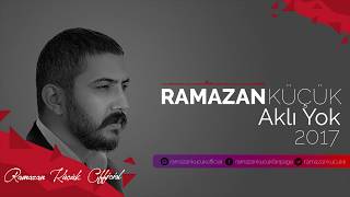 Ramazan Küçük - Aklı Yok #Yeni #2017