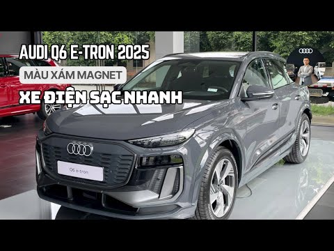 GIỚI THIỆU XE AUDI Q6 E-TRON 2025 | Màu ngoại thất Xám Magnet | Xe điện sạc nhanh trong 22 phút!