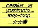Cassius Vs Yoshimoto    Toop Toop