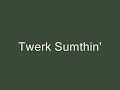 Cheeky Blakk - Twerk Sumthin'