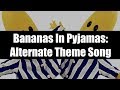 Bananas In Pajamas: Alternate Theme Song