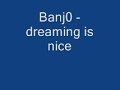 Banj0 - dreaming is nice.wmv