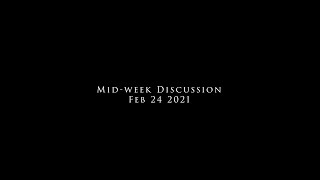 Mid-week Discussion Feb 24 2021
