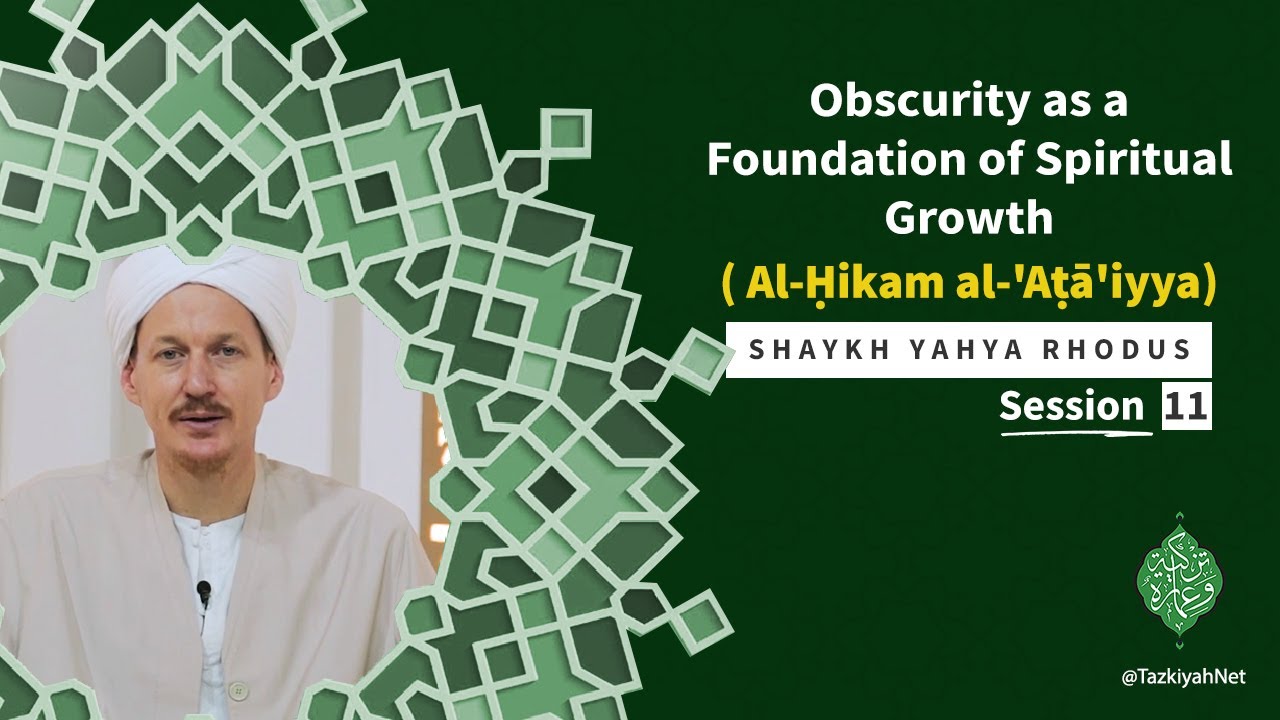 Al-Ḥikam al-'Aṭā'iyya | Shaykh Yahya (11): Obscurity as a Foundation of Spiritual Growth