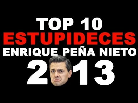 Top 10 Estupideces de Enrique Peña Nieto en el 2013