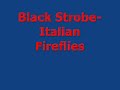 Black Strobe- Italian Fireflies