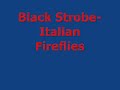Black Strobe- Italian Fireflies