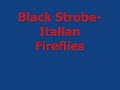 Black Strobe- Italian Fireflies