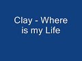 Clay Where Is My Life