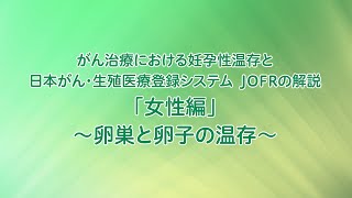 解説動画：がん治療を始める前に、妊孕性温存について知っておいていただきたいこと～女性編～