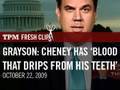 Grayson: Cheney Has 'Blood That Drips From His Teeth'