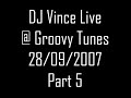 dj vince live @ groovy tunes 28/09/2007 part 5
