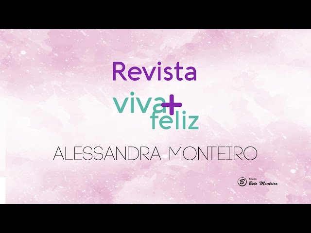 Revista Viva + Feliz - Alessandra Monteiro - Produção de vídeos - vídeo revista online - Estúdio Beto Monteiro'