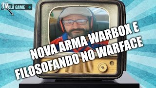 Warface | Nova Arma Warbox e Filosofando no Warface