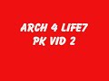 arch 4 life7 pk vid 2   pk vid 5 is out !!! watch it!!!
