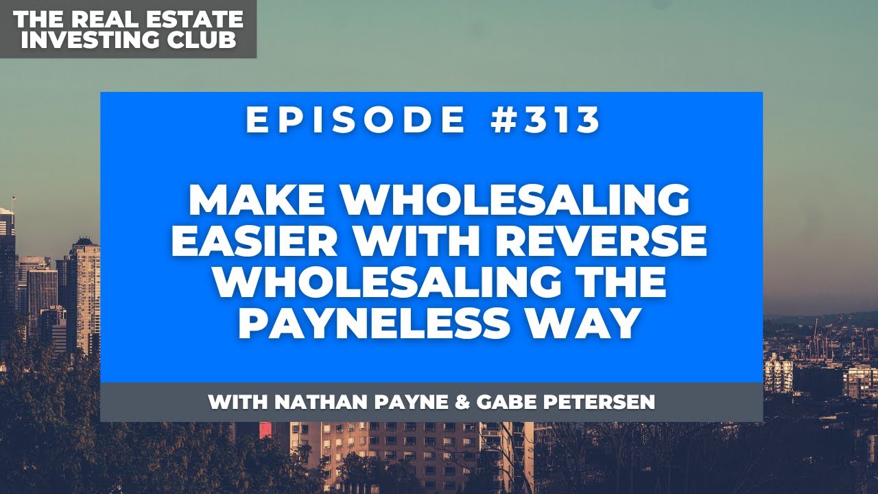 Make Wholesaling Easier with Reverse Wholesaling the Payneless Way with Nathan Payne EPISODE #313)