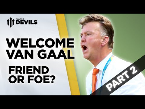 Friend or Foe? | Welcome Van Gaal | Manchester United Manager Friend or Foe? | Welcome Van Gaal | Manchester United Manager