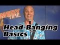 Head-Banging Basics - Comedy Time