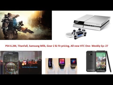 m. - PS4 6.2M, TitanFall, Samsung Milk, Gear 2 & Fit pricing All new HTC One- Weekly Ep: 27.