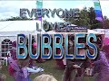 Bubbles Bubbles everyone love bubbles