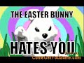 the easter bunny hates you