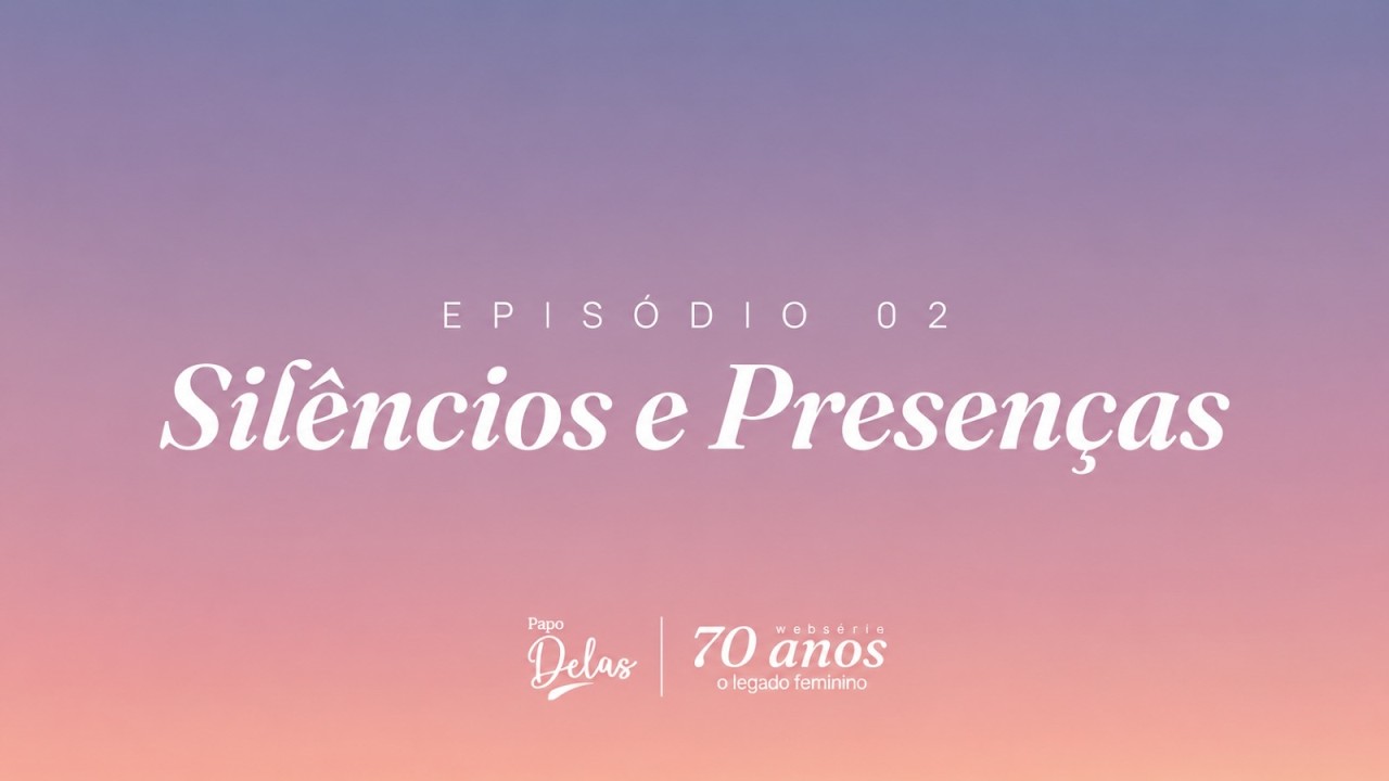 Movimento A Voz Delas | Papo Delas 2026 - Episódio 2: Silêncios e Presenças