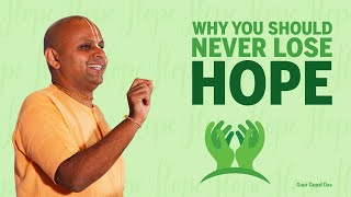 WHY YOU SHOULD NEVER LOSE HOPE by Gaur Gopal Das