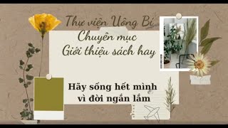 Giới thiệu sách: Hãy sống hết mình vì đời ngắn lắm