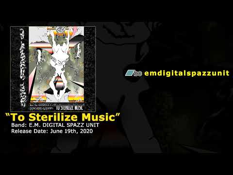 E.M. DIGITAL SPAZZ UNIT - To Sterilize Music (2020)