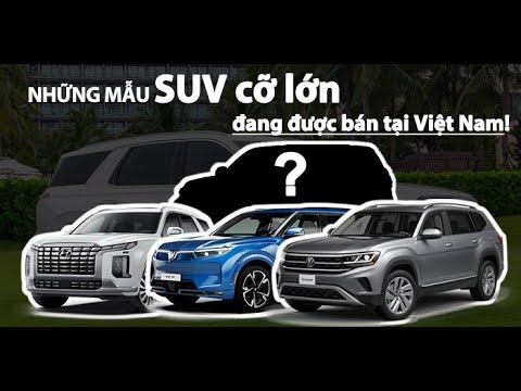 Điểm mặt những mẫu SUV cỡ lớn đang được bán tại Việt Nam |XEHAY.VN|