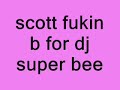 scott fukin b for dj super bee