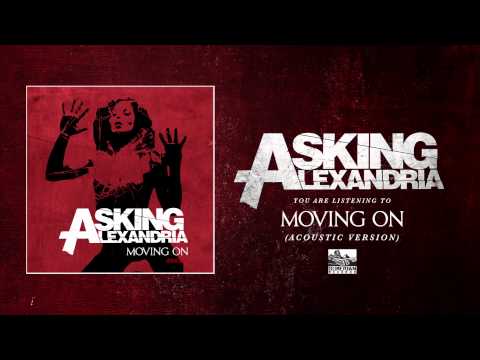 version - iTunes Singles (Moving On and Acoustic Version) http://smarturl.it/MovingOn-Singles Asking Alexandria -