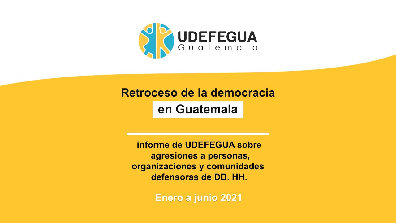 Retroceso de la democracia, situación sobre agresiones a quienes defienden DD. HH. en Guatemala