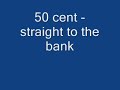 50 cent - straight to the bank