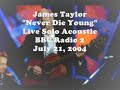 James Taylor - Never Die Young (Live Solo Acoustic/2004) James Taylor - Never Die Young (Live Solo Acoustic/2004)
