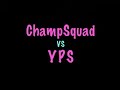Champsquad vs YPS (PositveProductions)