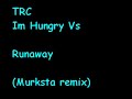 Trc - IM Hungry vs Runaway (murksta remix)