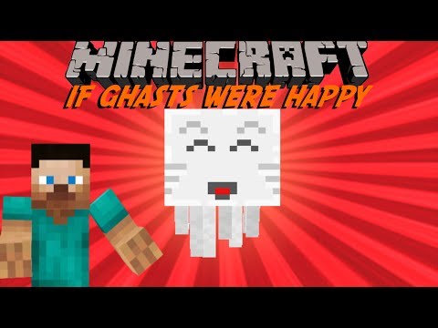 If Ghasts Were Happy - Minecraft
