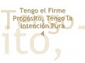 4 TENGO EL FIRME PROPOSITO, TENGO LA INTENCION PURA 4