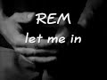 REM - Let Me In