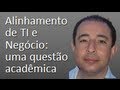 Alinhamento de TI e Negócio: uma questão acadêmica