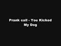 Prank Phone Call - You Kicked My Dog!