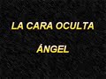 La cara oculta - Angel