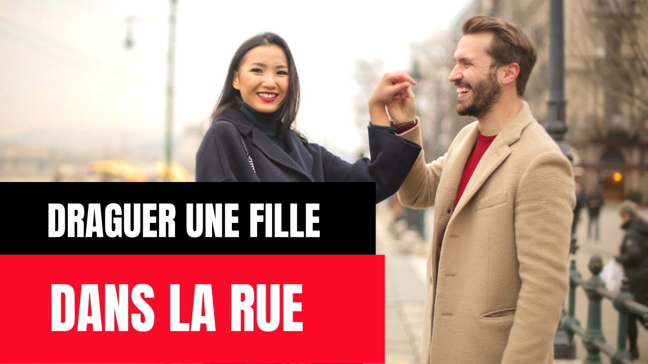 Comment DRAGUER & ABORDER une fille dans la rue ?