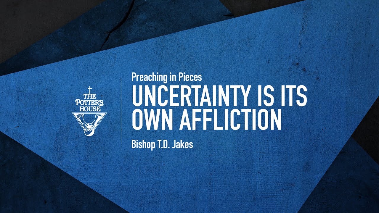 Bishop T.D. Jakes 27th August 2021: Uncertainty Is Its Own Affliction